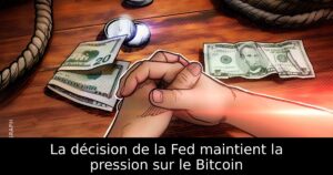 La décision de la Fed maintient la pression sur le Bitcoin