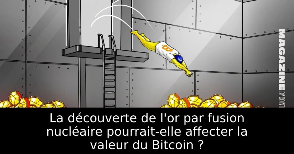 La découverte de l&rsquo;or par fusion nucléaire pourrait-elle affecter la valeur du Bitcoin ?