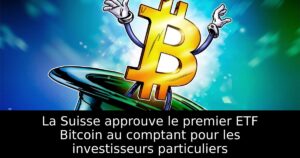 La Suisse approuve le premier ETF Bitcoin au comptant pour les investisseurs particuliers