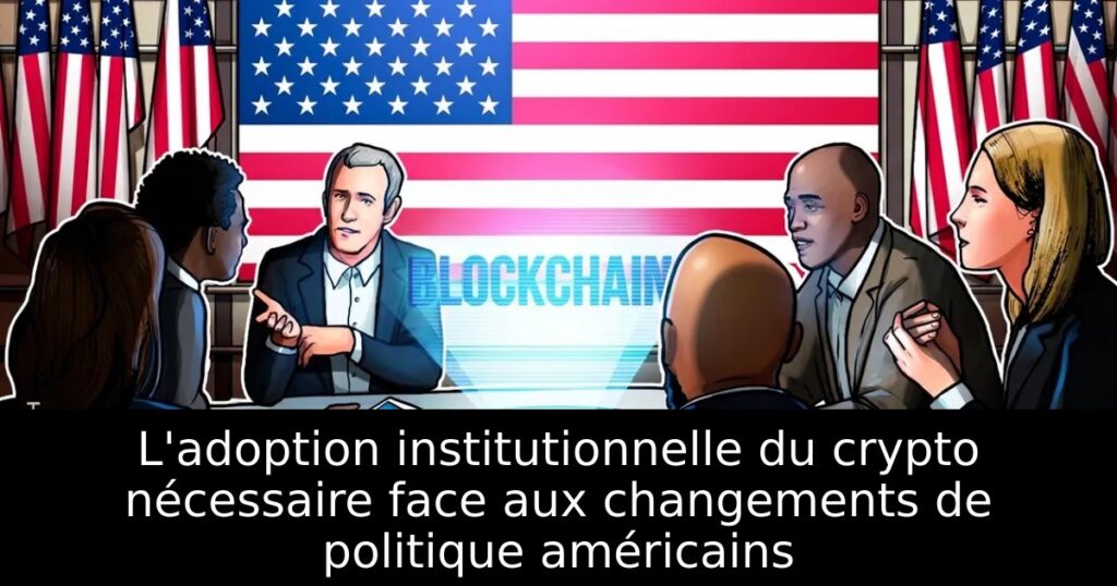 L&rsquo;adoption institutionnelle du crypto nécessaire face aux changements de politique américains