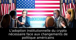 L&rsquo;adoption institutionnelle du crypto nécessaire face aux changements de politique américains