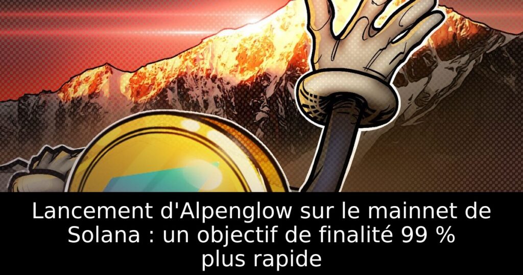 Lancement d&rsquo;Alpenglow sur le mainnet de Solana : un objectif de finalité 99 % plus rapide