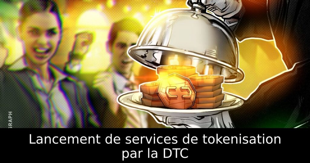 Lancement de services de tokenisation par la DTC
