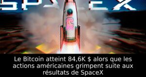 Le Bitcoin atteint 84,6K $ alors que les actions américaines grimpent suite aux résultats de SpaceX
