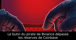 Le butin du pirate de Binance dépasse les réserves de Coinbase