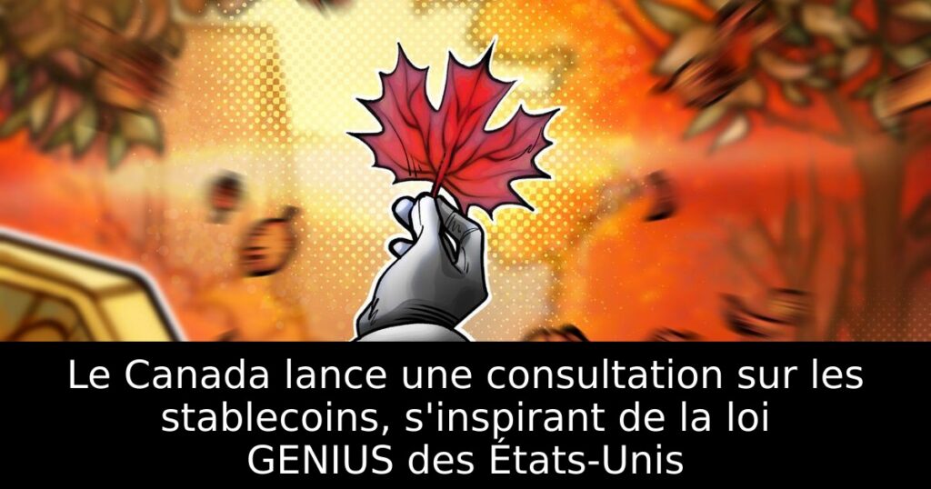 Le Canada lance une consultation sur les stablecoins, s&rsquo;inspirant de la loi GENIUS des États-Unis