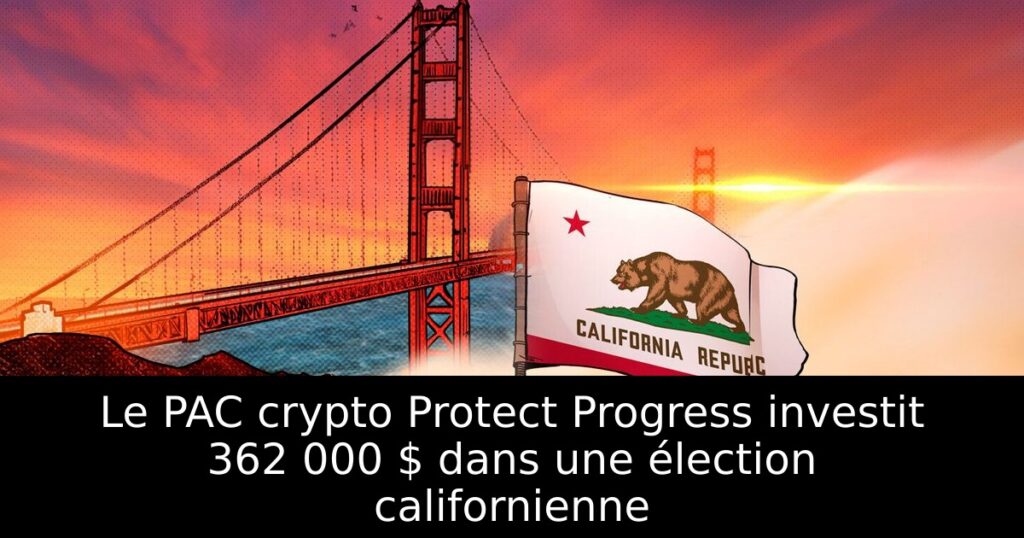 Le PAC crypto Protect Progress investit 362 000 $ dans une élection californienne
