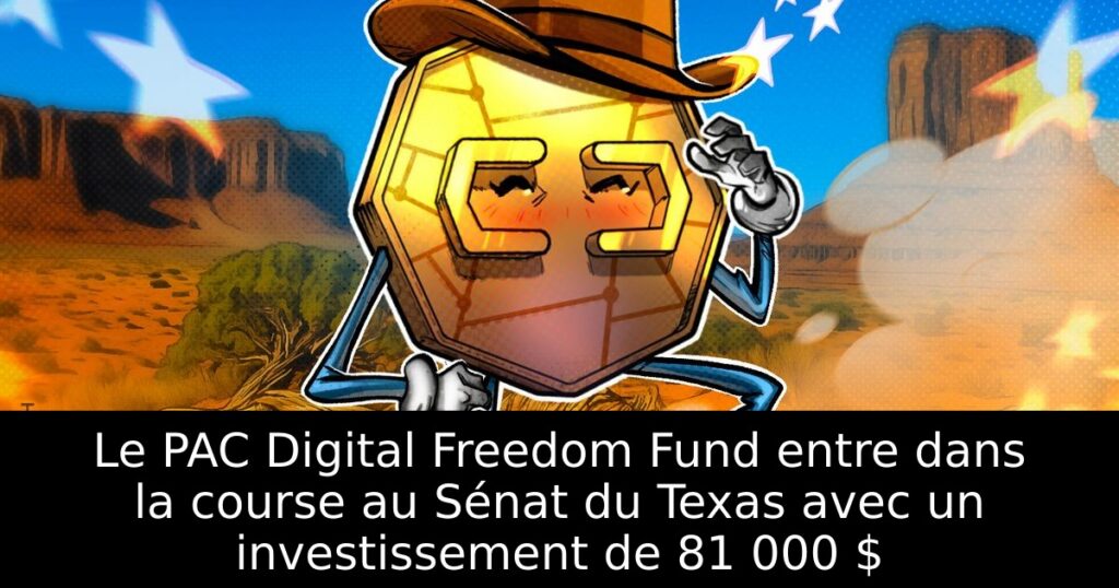 Le PAC Digital Freedom Fund entre dans la course au Sénat du Texas avec un investissement de 81 000 $