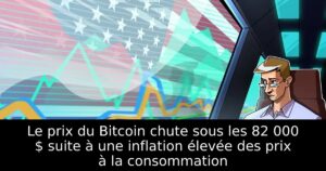 Le prix du Bitcoin chute sous les 82 000 $ suite à une inflation élevée des prix à la consommation