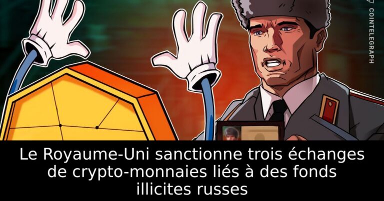 Le Royaume-Uni sanctionne trois échanges de crypto-monnaies liés à des fonds illicites russes