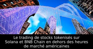 Le trading de stocks tokenisés sur Solana et BNB Chain en dehors des heures de marché américaines