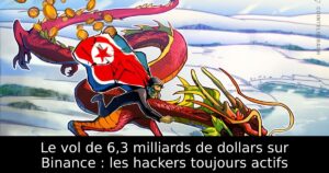 Le vol de 6,3 milliards de dollars sur Binance : les hackers toujours actifs