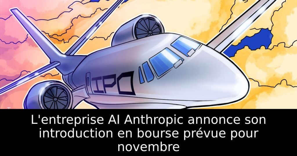L&rsquo;entreprise AI Anthropic annonce son introduction en bourse prévue pour novembre