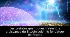 Les craintes quantiques freinent la croissance du Bitcoin selon le fondateur de Stacks