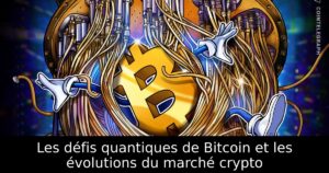 Les défis quantiques de Bitcoin et les évolutions du marché crypto