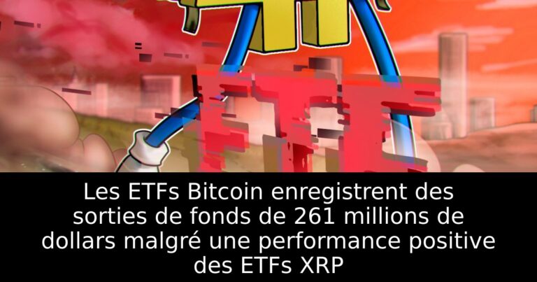 Les ETFs Bitcoin enregistrent des sorties de fonds de 261 millions de dollars malgré une performance positive des ETFs XRP