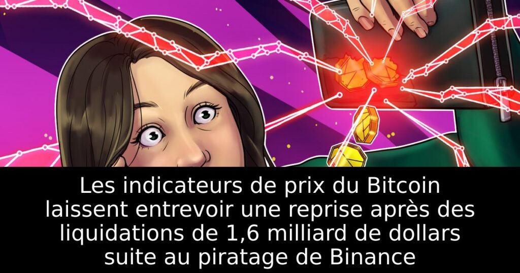 Les indicateurs de prix du Bitcoin laissent entrevoir une reprise après des liquidations de 1,6 milliard de dollars suite au piratage de Binance