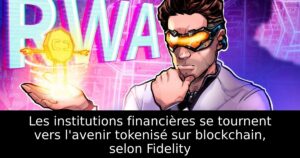 Les institutions financières se tournent vers l&rsquo;avenir tokenisé sur blockchain, selon Fidelity