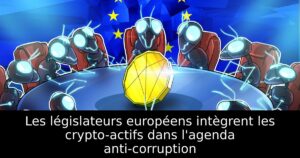 Les législateurs européens intègrent les crypto-actifs dans l&rsquo;agenda anti-corruption