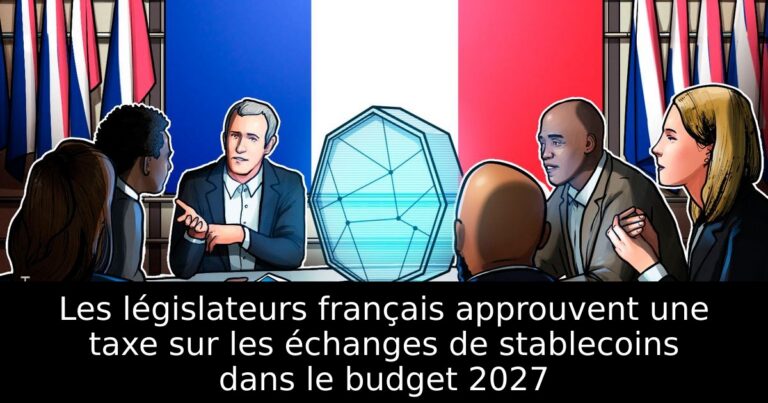 Les législateurs français approuvent une taxe sur les échanges de stablecoins dans le budget 2027