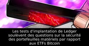 Les tests d&rsquo;implantation de Ledger soulèvent des questions sur la sécurité des portefeuilles matériels par rapport aux ETFs Bitcoin