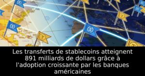 Les transferts de stablecoins atteignent 891 milliards de dollars grâce à l&rsquo;adoption croissante par les banques américaines