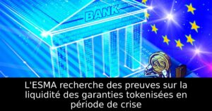 L&rsquo;ESMA recherche des preuves sur la liquidité des garanties tokenisées en période de crise