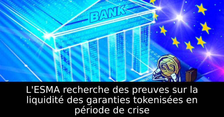 L'ESMA recherche des preuves sur la liquidité des garanties tokenisées en période de crise