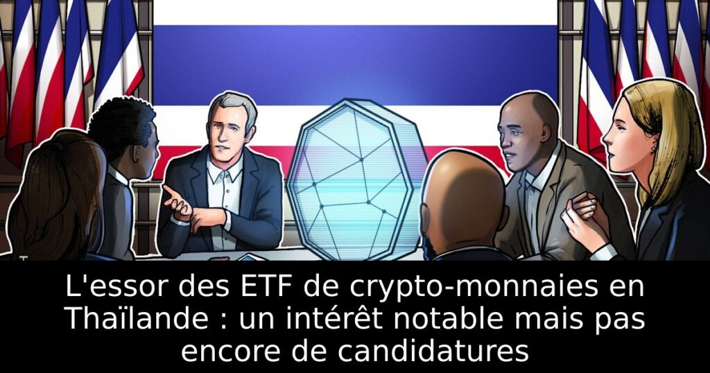 L&rsquo;essor des ETF de crypto-monnaies en Thaïlande : un intérêt notable mais pas encore de candidatures