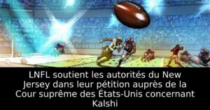 LNFL soutient les autorités du New Jersey dans leur pétition auprès de la Cour suprême des États-Unis concernant Kalshi