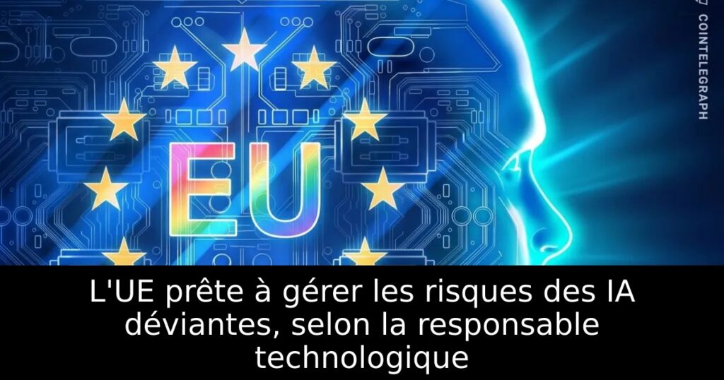 L&rsquo;UE prête à gérer les risques des IA déviantes, selon la responsable technologique