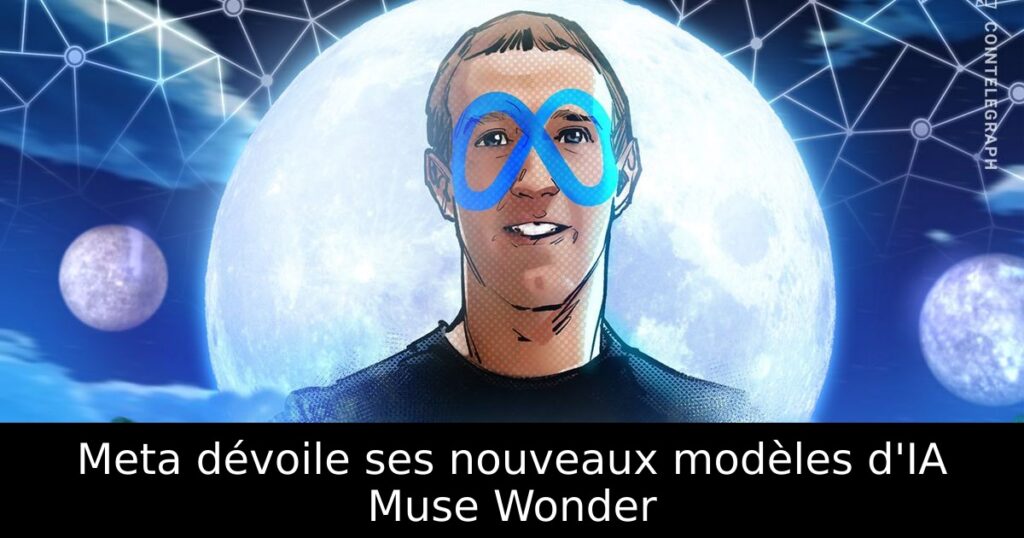 Meta dévoile ses nouveaux modèles d&rsquo;IA Muse Wonder