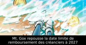 Mt. Gox repousse la date limite de remboursement des créanciers à 2027