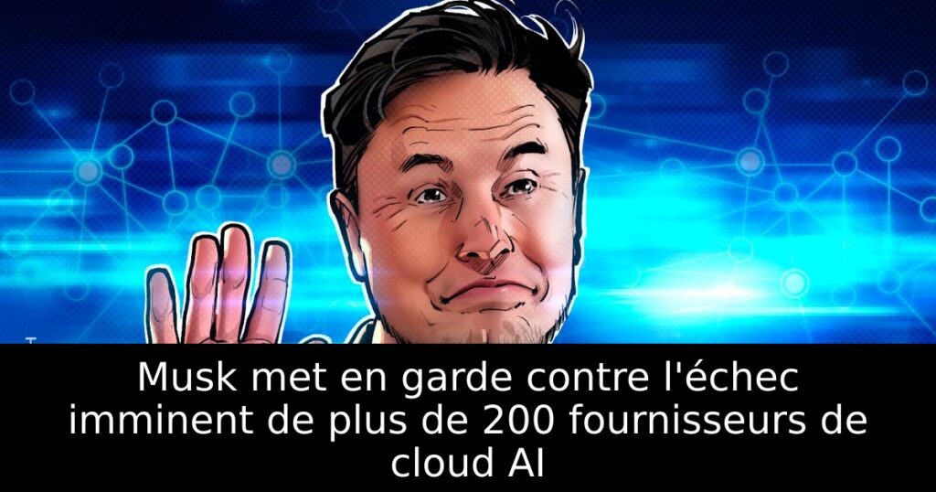 Musk met en garde contre l&rsquo;échec imminent de plus de 200 fournisseurs de cloud AI