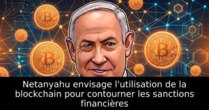 Netanyahu envisage l&rsquo;utilisation de la blockchain pour contourner les sanctions financières