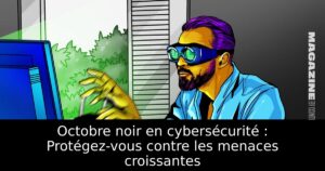 Octobre noir en cybersécurité : Protégez-vous contre les menaces croissantes