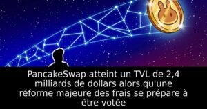 PancakeSwap atteint un TVL de 2,4 milliards de dollars alors qu&rsquo;une réforme majeure des frais se prépare à être votée