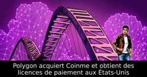 Polygon acquiert Coinme et obtient des licences de paiement aux États-Unis