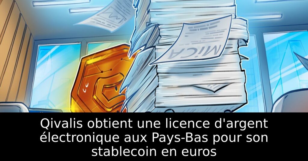 Qivalis obtient une licence d&rsquo;argent électronique aux Pays-Bas pour son stablecoin en euros