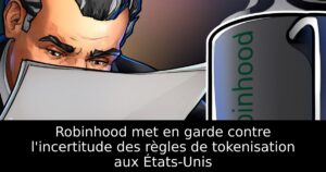 Robinhood met en garde contre l&rsquo;incertitude des règles de tokenisation aux États-Unis