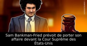Sam Bankman-Fried prévoit de porter son affaire devant la Cour Suprême des États-Unis