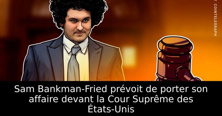 Sam Bankman-Fried prévoit de porter son affaire devant la Cour Suprême des États-Unis