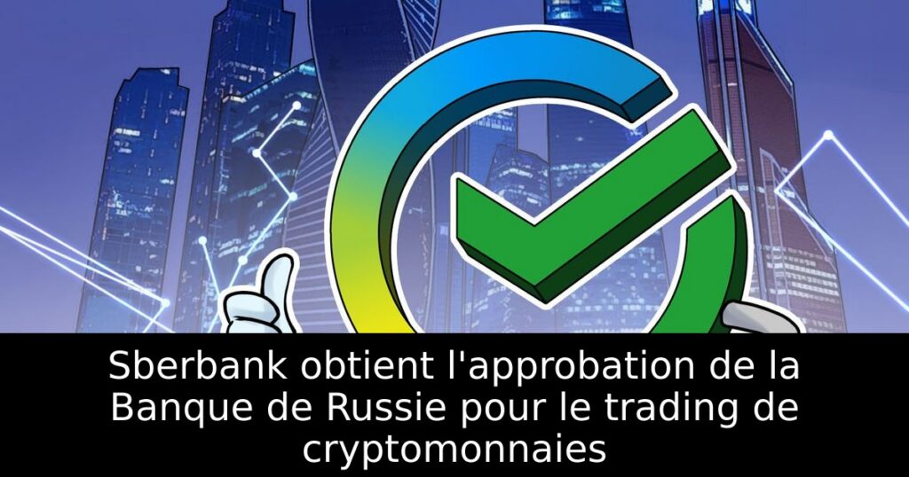 Sberbank obtient l&rsquo;approbation de la Banque de Russie pour le trading de cryptomonnaies