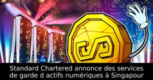 Standard Chartered annonce des services de garde d actifs numériques à Singapour