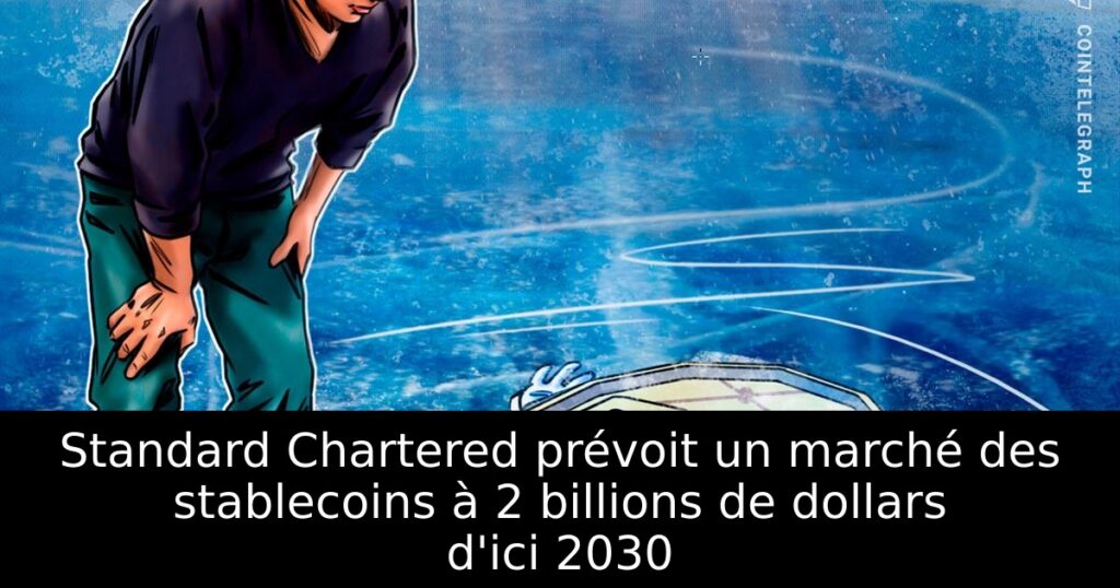 Standard Chartered prévoit un marché des stablecoins à 2 billions de dollars d&rsquo;ici 2030