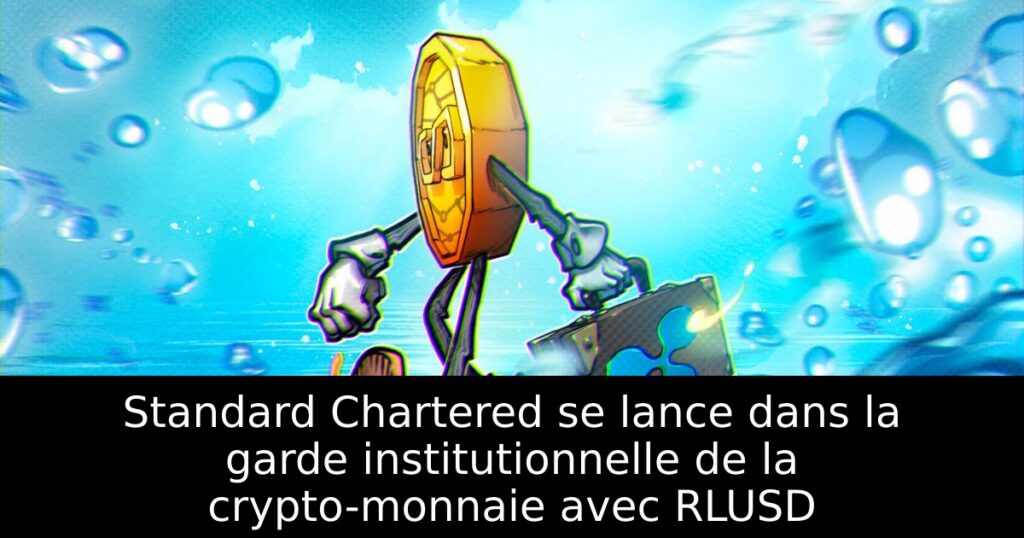 Standard Chartered se lance dans la garde institutionnelle de la crypto-monnaie avec RLUSD