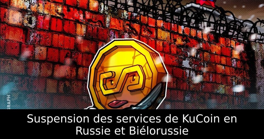 Suspension des services de KuCoin en Russie et Biélorussie