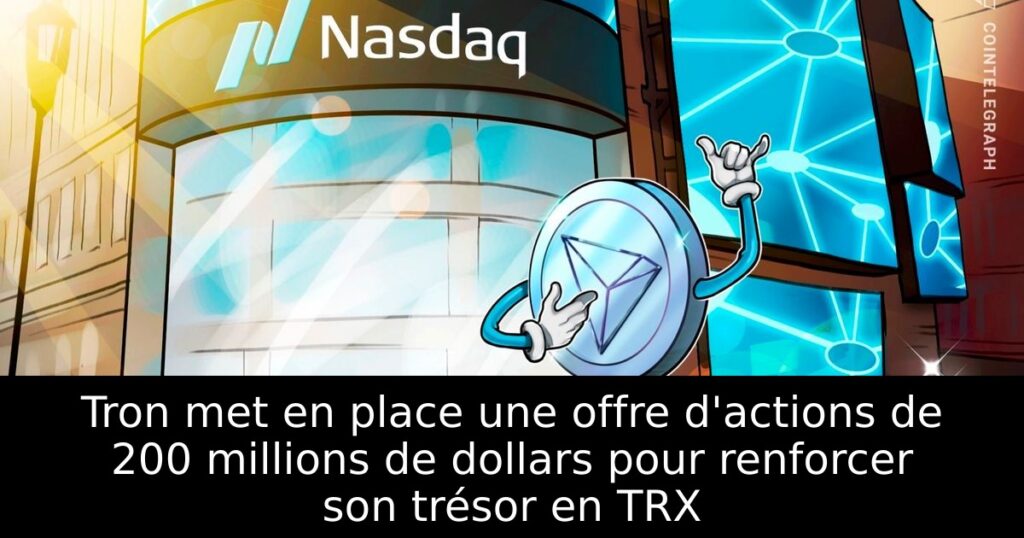 Tron met en place une offre d&rsquo;actions de 200 millions de dollars pour renforcer son trésor en TRX