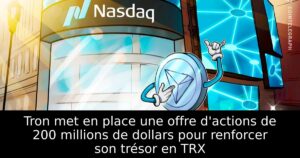 Tron met en place une offre d&rsquo;actions de 200 millions de dollars pour renforcer son trésor en TRX