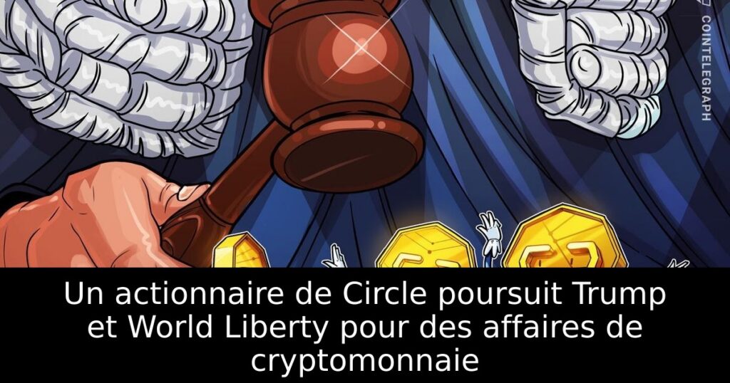 Un actionnaire de Circle poursuit Trump et World Liberty pour des affaires de cryptomonnaie
